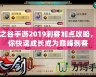 龍之谷手游2019刺客加點(diǎn)攻略，助你快速成長(zhǎng)成為巔峰刺客