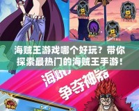 海賊王游戲哪個(gè)好玩？帶你探索最熱門(mén)的海賊王手游！