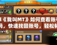 安卓《我叫MT》如何查看賬號(hào)和密碼，快速找回賬號(hào)，輕松暢玩游戲