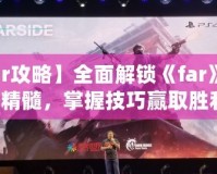 【far攻略】全面解鎖《far》游戲的精髓，掌握技巧贏取勝利！