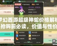 夢幻西游超級神蛇價格解析：搶購前必讀，價值與性價比的完美平衡
