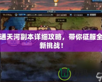 通天河副本詳細攻略，帶你征服全新挑戰(zhàn)！