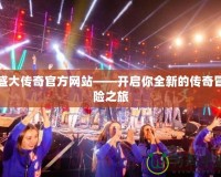 盛大傳奇官方網站——開啟你全新的傳奇冒險之旅