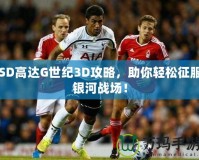 SD高達(dá)G世紀(jì)3D攻略，助你輕松征服銀河戰(zhàn)場(chǎng)！