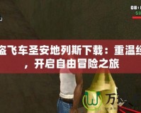 俠盜飛車(chē)圣安地列斯下載：重溫經(jīng)典，開(kāi)啟自由冒險(xiǎn)之旅