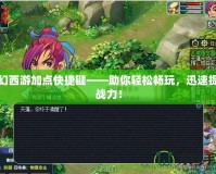 夢幻西游加點快捷鍵——助你輕松暢玩，迅速提升戰(zhàn)力！