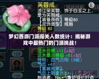 夢(mèng)幻西游門(mén)派闖關(guān)人數(shù)統(tǒng)計(jì)：揭秘游戲中最熱門(mén)的門(mén)派挑戰(zhàn)！