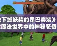 《地下城妖精的尾巴套裝》——探索魔法世界中的神秘裝備，打造屬于你的英雄傳說