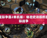 星際爭霸2單機(jī)版：體驗(yàn)史詩般的星際戰(zhàn)爭