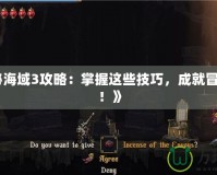 《神秘海域3攻略：掌握這些技巧，成就冒險(xiǎn)傳奇！》