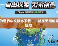 我的世界中文版本下載——暢享無(wú)限創(chuàng)意與冒險(xiǎn)！