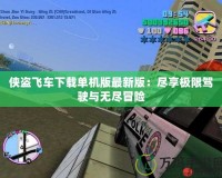 俠盜飛車下載單機(jī)版最新版：盡享極限駕駛與無盡冒險(xiǎn)