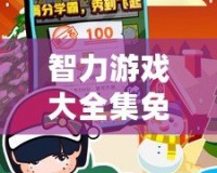 智力游戲大全集免費(fèi)觀看：挑戰(zhàn)極限，提升大腦智慧！