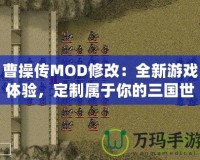 曹操傳MOD修改：全新游戲體驗(yàn)，定制屬于你的三國世界