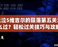 鬼泣5維吉爾的隕落第五關(guān)怎么過？輕松過關(guān)技巧與攻略大揭秘！