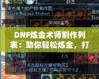 DNF煉金術(shù)師制作列表：助你輕松煉金，打造最強(qiáng)裝備