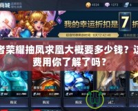 王者榮耀抽鳳求凰大概要多少錢？這筆費用你了解了嗎？