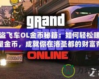 俠盜飛車OL金幣秘籍：如何輕松賺取海量金幣，成就你在洛圣都的財富帝國！