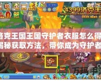 洛克王國王國守護者衣服怎么得？揭秘獲取方法，帶你成為守護者！