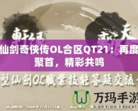 仙劍奇?zhèn)b傳OL合區(qū)QT21：再度聚首，精彩共鳴