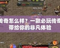 月光傳奇怎么樣？一款必玩?zhèn)髌媸钟螏Ыo你的非凡體驗