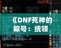《DNF死神的稱號：統(tǒng)領(lǐng)黑暗，掌控命運(yùn)》