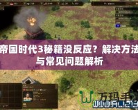 帝國時(shí)代3秘籍沒反應(yīng)？解決方法與常見問題解析