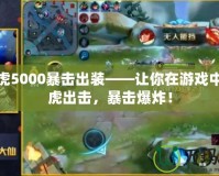 裴擒虎5000暴擊出裝——讓你在游戲中如猛虎出擊，暴擊爆炸！