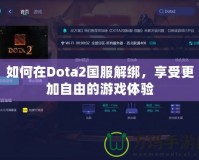 如何在Dota2國服解綁，享受更加自由的游戲體驗