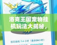 洛克王國(guó)寵物掛機(jī)玩法大揭秘，輕松獲取資源！