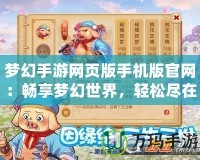 夢(mèng)幻手游網(wǎng)頁(yè)版手機(jī)版官網(wǎng)：暢享夢(mèng)幻世界，輕松盡在指尖