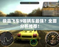 極品飛車9哪輛車最強？全面分析推薦！