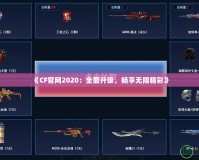 《CF官網(wǎng)2020：全面升級，暢享無限精彩》