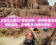 《求生之路2》犧牲攻略：如何在絕境中絕處逢生，打破生死邊緣的命運(yùn)！