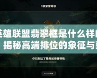 英雄聯(lián)盟翡翠框是什么樣的？揭秘高端排位的象征與榮耀