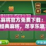 紅心麻將官方免費(fèi)下載：玩轉(zhuǎn)經(jīng)典麻將，盡享樂趣！