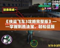 《俠盜飛車3攻略完整版》——掌握制勝法寶，輕松征服自由之城