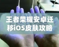 王者榮耀安卓遷移iOS皮膚攻略：還能找到那些你喜歡的皮膚嗎？