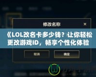 《LOL改名卡多少錢？讓你輕松更改游戲ID，暢享個性化體驗》
