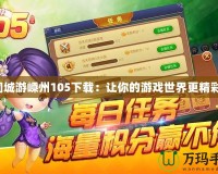 同城游嵊州105下載：讓你的游戲世界更精彩！