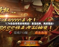 1.76合擊傳奇發(fā)布網(wǎng)站：重溫經(jīng)典，再創(chuàng)輝煌！