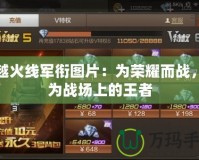 穿越火線軍銜圖片：為榮耀而戰(zhàn)，成為戰(zhàn)場(chǎng)上的王者