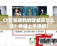 CF靈狐者的約定郵箱怎么填？快速上手詳解！