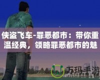 俠盜飛車-罪惡都市：帶你重溫經典，領略罪惡都市的魅力