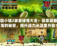 三國小鎮(zhèn)2裝備掉落大全：探索裝備掉落的秘密，提升戰(zhàn)力從這里開始！