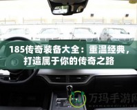 185傳奇裝備大全：重溫經(jīng)典，打造屬于你的傳奇之路