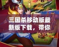 三國殺移動(dòng)版最新版下載，帶你體驗(yàn)三國智勇的巔峰對決