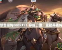 幻想曹操傳060515：穿越三國，重塑英雄傳奇