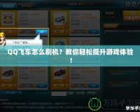 QQ飛車怎么刷機(jī)？教你輕松提升游戲體驗(yàn)！