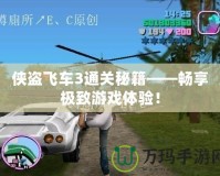 俠盜飛車3通關(guān)秘籍——暢享極致游戲體驗(yàn)！